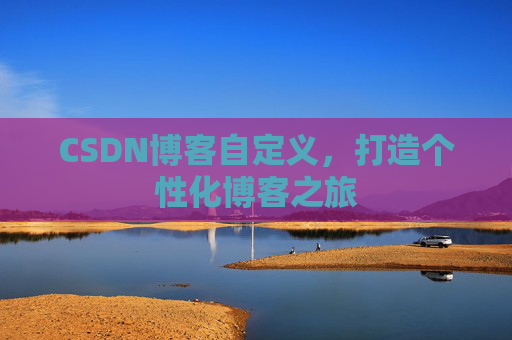 CSDN博客自定义，打造个性化博客之旅